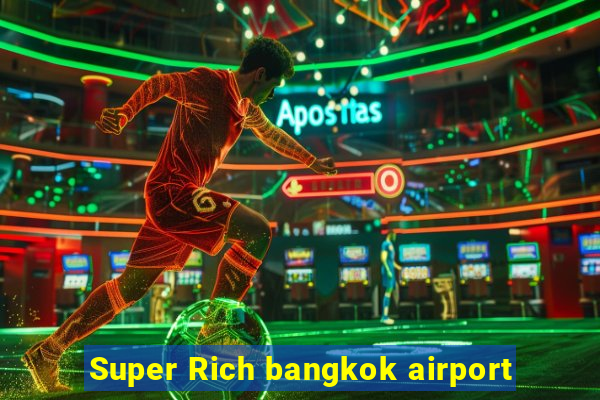 Super Rich bangkok airport